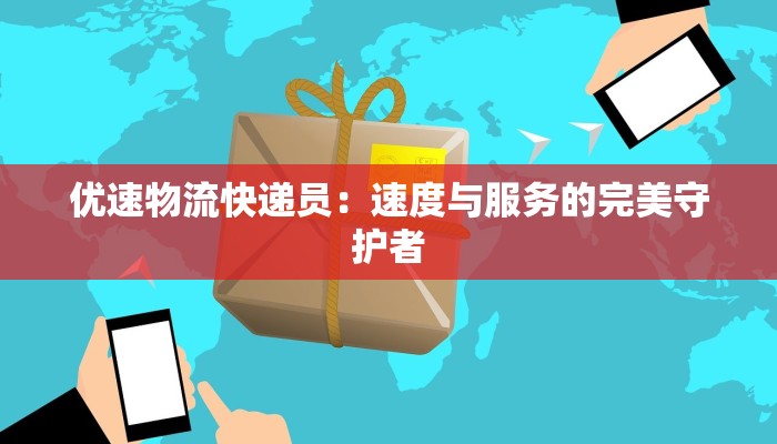 优速物流快递员：速度与服务的完美守护者