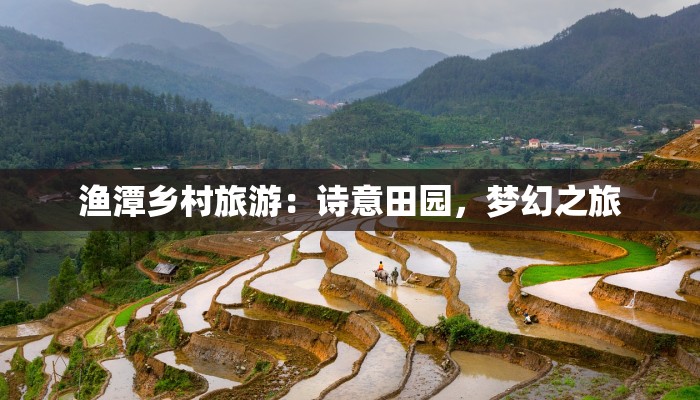 渔潭乡村旅游：诗意田园，梦幻之旅