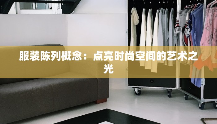 服装陈列概念：点亮时尚空间的艺术之光