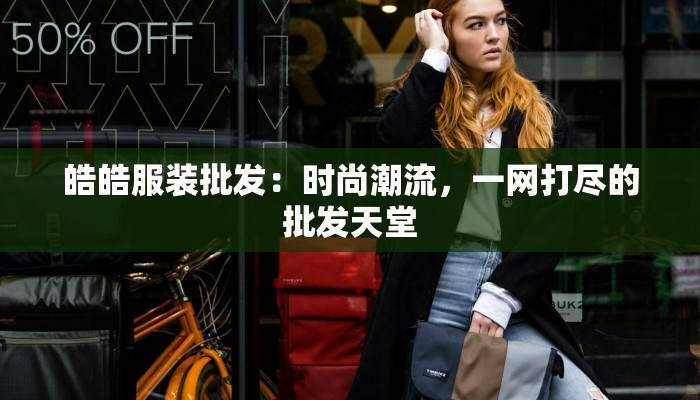 皓皓服装批发：时尚潮流，一网打尽的批发天堂