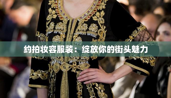 约拍妆容服装:绽放你的街头魅力 约拍妆容服装:绽放你的街头魅力