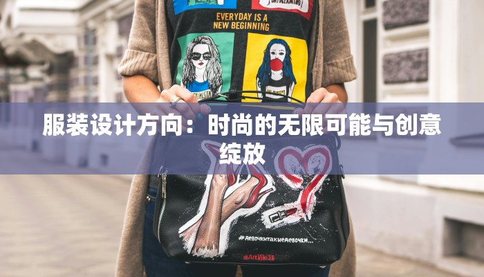 服装设计方向:时尚的无限可能与创意绽放 服装设计方向:时尚的无限可能与创意绽放