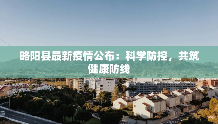 略阳县最新疫情公布：科学防控，共筑健康防线