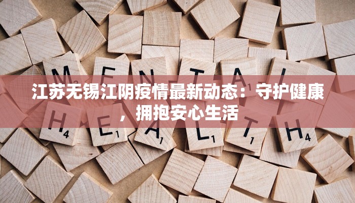 江苏无锡江阴疫情最新动态：守护健康，拥抱安心生活