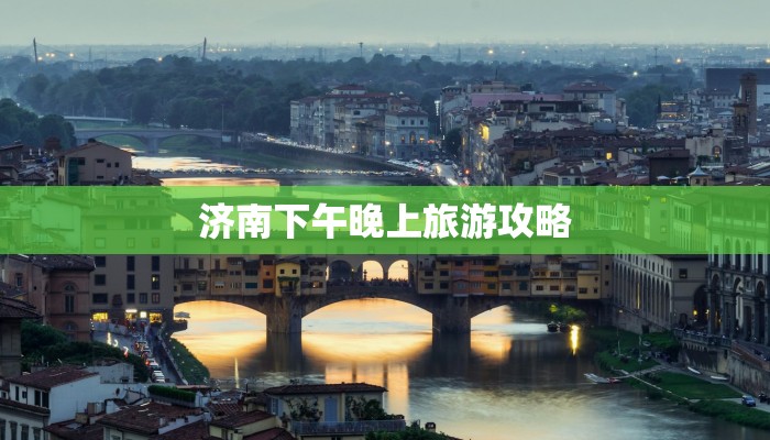 济南下午晚上旅游攻略