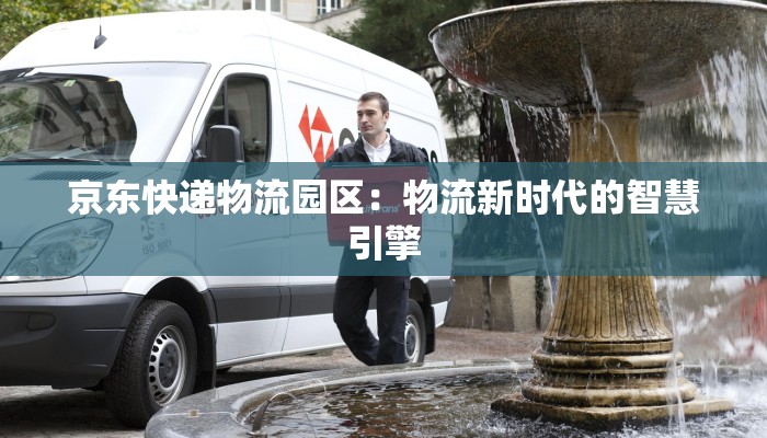 京东快递物流园区：物流新时代的智慧引擎
